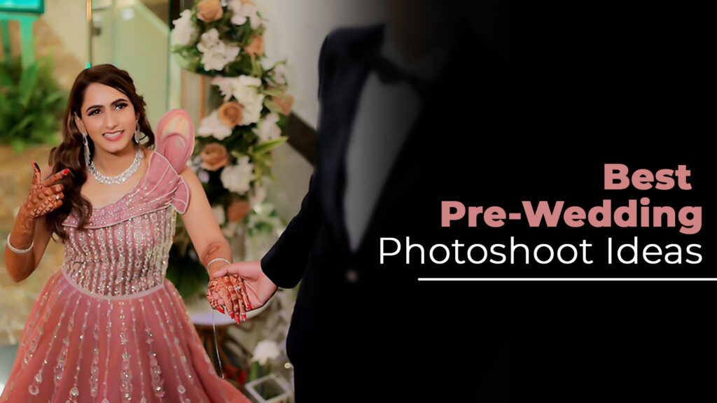 Read more about the article BEST PRE-WEDDING PHOTOSHOOT IDEAS